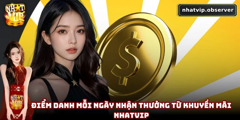 Khuyến mãi NhatVip | Tổng Hợp Ưu Đãi Không Thể Bỏ Lỡ Năm 2025 4 Điểm danh mỗi ngày nhận thưởng từ khuyến mãi NhatVip