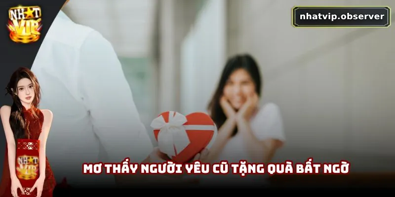 Mơ Thấy Người Yêu Cũ | Tiềm Thức Về Quá Khứ Chưa Ngủ Yên 3 Mơ thấy người yêu cũ tặng quà bất ngờ